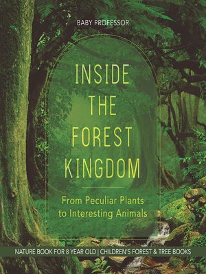 cover image of Inside the Forest Kingdom--From Peculiar Plants to Interesting Animals--Nature Book for 8 Year Old--Children's Forest & Tree Books